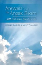Answers from the Angelic Realm: Archangel Rafael Speaksvolume 1