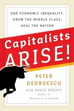 Capitalists Arise! End Economic Inequality, Grow the Middle Class, Heal the Nation