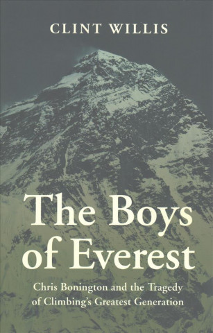 The Boys of Everest: Chris Bonnington and the Tragedy of Climbing's Greatest Generation