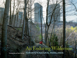 An Enduring Wilderness: Toronto's Natural Parklands