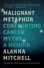Malignant Metaphor: Confronting Cancer Myths, a Memoir