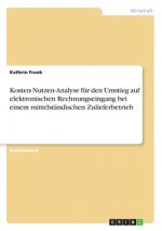 Kosten-Nutzen-Analyse fur den Umstieg auf elektronischen Rechnungseingang bei einem mittelstandischen Zulieferbetrieb