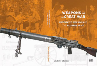 Weapons of the Great War: Automatic Weapons of the Russian Army