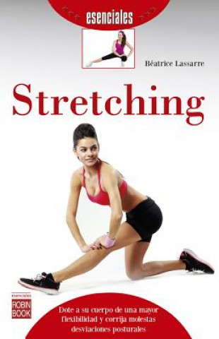 Stretching: Dote a su cuerpo de una mayot flexibilidad y corrija molestas desviaciones posturales