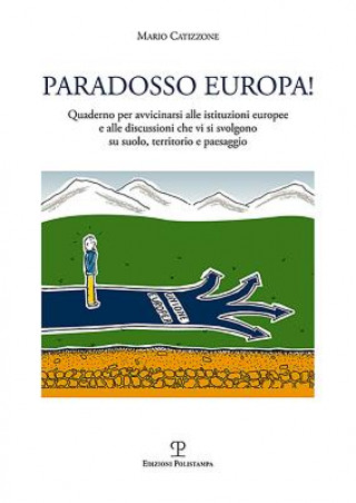 Paradosso Europa!: Quaderno Per Avvicinarsi Alle Istituzioni Europee E Alle Discussioni Che VI Si Svolgono Su Suolo, Territorio E Paesagg
