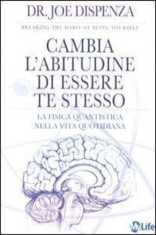 Cambia l'abitudine di essere te stesso. La fisica quantistica nella vita quotidiana