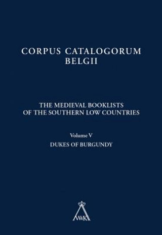 The Medieval Booklists of the Southern Low Countries. Volume V: Dukes of Burgundy