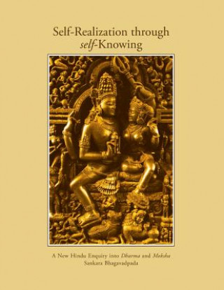 Self-Realization Through Self-Knowing: A New Hindu Enquiry Into Dharma and Moksha Sankara Bhagavadpada
