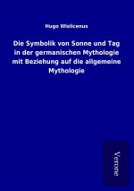 Die Symbolik von Sonne und Tag in der germanischen Mythologie mit Beziehung auf die allgemeine Mythologie