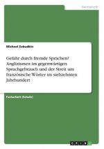 Gefahr durch fremde Sprachen? Anglizismen im gegenwärtigen Sprachgebrauch und der Streit um französische Wörter im siebzehnten Jahrhundert