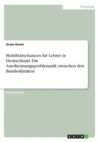 Mobilitatschancen fur Lehrer in Deutschland. Die Anerkennungsproblematik zwischen den Bundeslandern