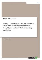 Posting of Workers within the European Union. The Enforcement Directive 2014/67/EU and shortfalls of existing legislation