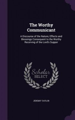 THE WORTHY COMMUNICANT: A DISCOURSE OF T