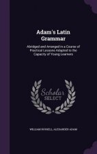 ADAM'S LATIN GRAMMAR: ABRIDGED AND ARRAN