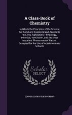 A CLASS-BOOK OF CHEMISTRY: IN WHICH THE