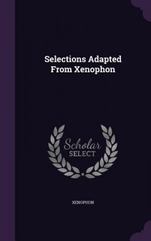 SELECTIONS ADAPTED FROM XENOPHON