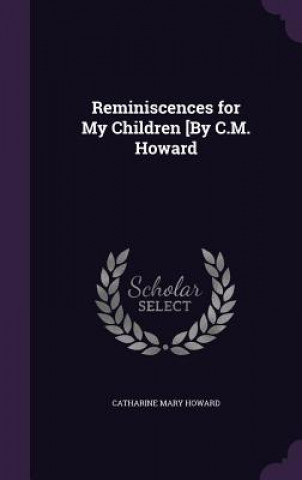 REMINISCENCES FOR MY CHILDREN [BY C.M. H