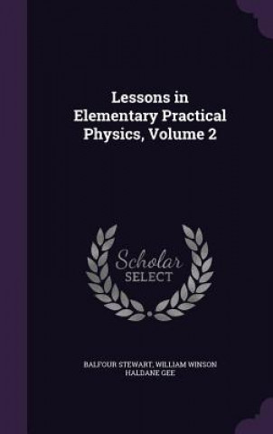 LESSONS IN ELEMENTARY PRACTICAL PHYSICS,