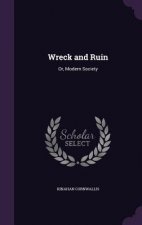 WRECK AND RUIN: OR, MODERN SOCIETY