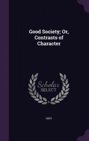 GOOD SOCIETY; OR, CONTRASTS OF CHARACTER