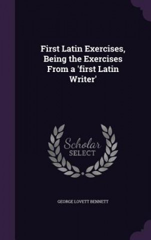 FIRST LATIN EXERCISES, BEING THE EXERCIS