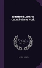 ILLUSTRATED LECTURES ON AMBULANCE WORK