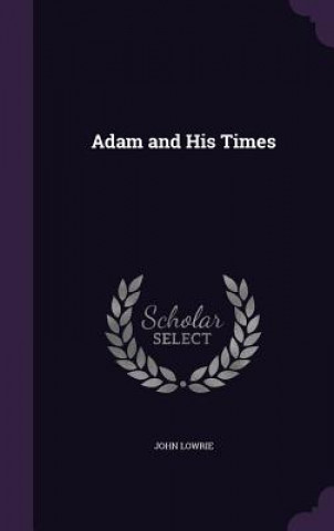 ADAM AND HIS TIMES