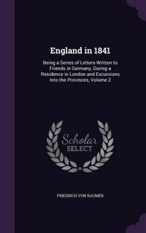 ENGLAND IN 1841: BEING A SERIES OF LETTE