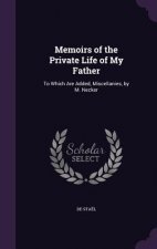 MEMOIRS OF THE PRIVATE LIFE OF MY FATHER