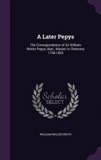 A LATER PEPYS: THE CORRESPONDENCE OF SIR
