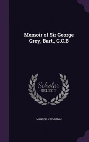 MEMOIR OF SIR GEORGE GREY, BART., G.C.B
