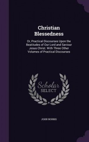 CHRISTIAN BLESSEDNESS: OR, PRACTICAL DIS