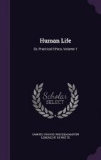 HUMAN LIFE: OR, PRACTICAL ETHICS, VOLUME