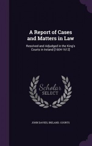 A REPORT OF CASES AND MATTERS IN LAW: RE