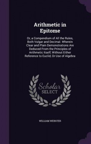 ARITHMETIC IN EPITOME: OR, A COMPENDIUM