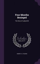 FOUR MONTHS BESIEGED: THE STORY OF LADYS