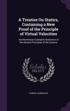 A Treatise On Statics, Containing a New Proof of the Principle of Virtual Velocities: And Numerous Examples Illustrative of the General Principles of
