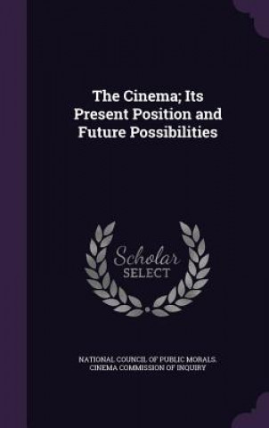 THE CINEMA; ITS PRESENT POSITION AND FUT