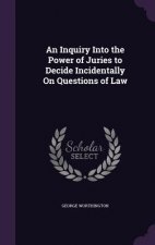 AN INQUIRY INTO THE POWER OF JURIES TO D