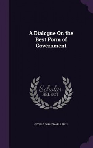 A DIALOGUE ON THE BEST FORM OF GOVERNMEN