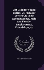 GIFT BOOK FOR YOUNG LADIES, OR, FAMILIAR