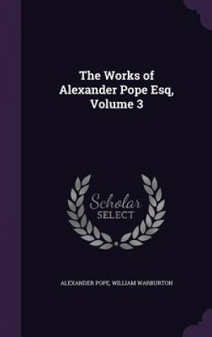 THE WORKS OF ALEXANDER POPE ESQ, VOLUME