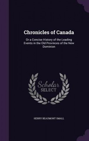 CHRONICLES OF CANADA: OR A CONCISE HISTO