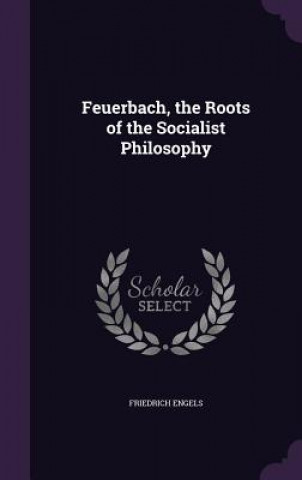 FEUERBACH, THE ROOTS OF THE SOCIALIST PH