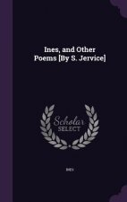 INES, AND OTHER POEMS [BY S. JERVICE]