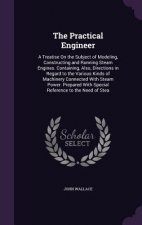 THE PRACTICAL ENGINEER: A TREATISE ON TH