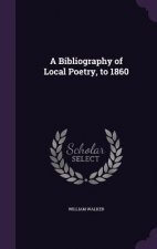 A BIBLIOGRAPHY OF LOCAL POETRY, TO 1860