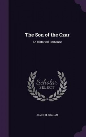 THE SON OF THE CZAR: AN HISTORICAL ROMAN