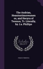 Andrian, Heautontimoreumenos, and Hecyra of Terence, Tr. Literally, by J.A. Phillips