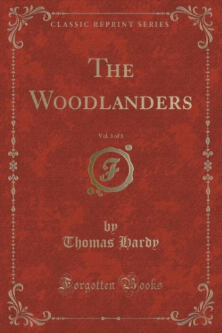 The Woodlanders, Vol. 3 of 3 (Classic Reprint)